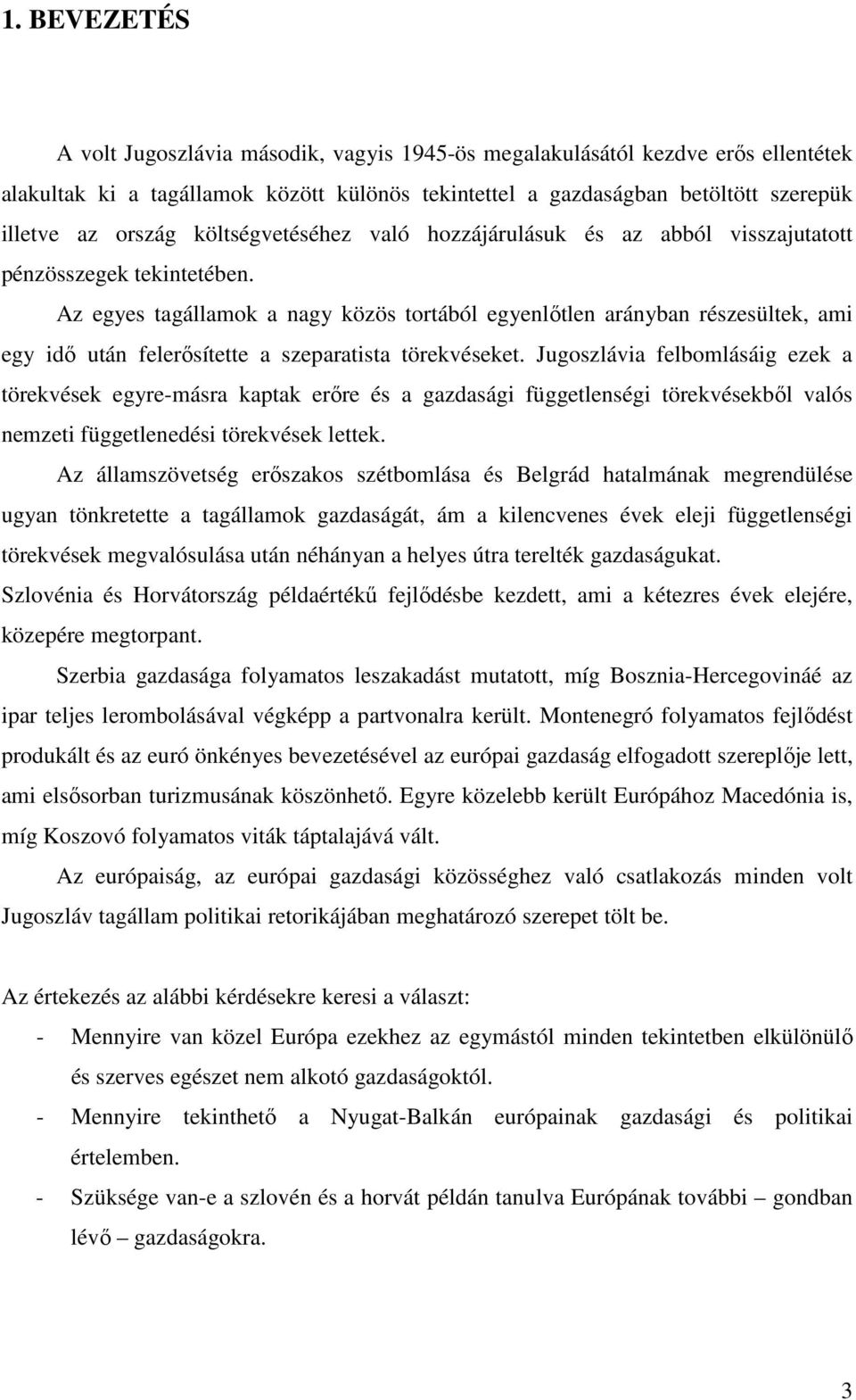 Az egyes tagállamok a nagy közös tortából egyenlőtlen arányban részesültek, ami egy idő után felerősítette a szeparatista törekvéseket.