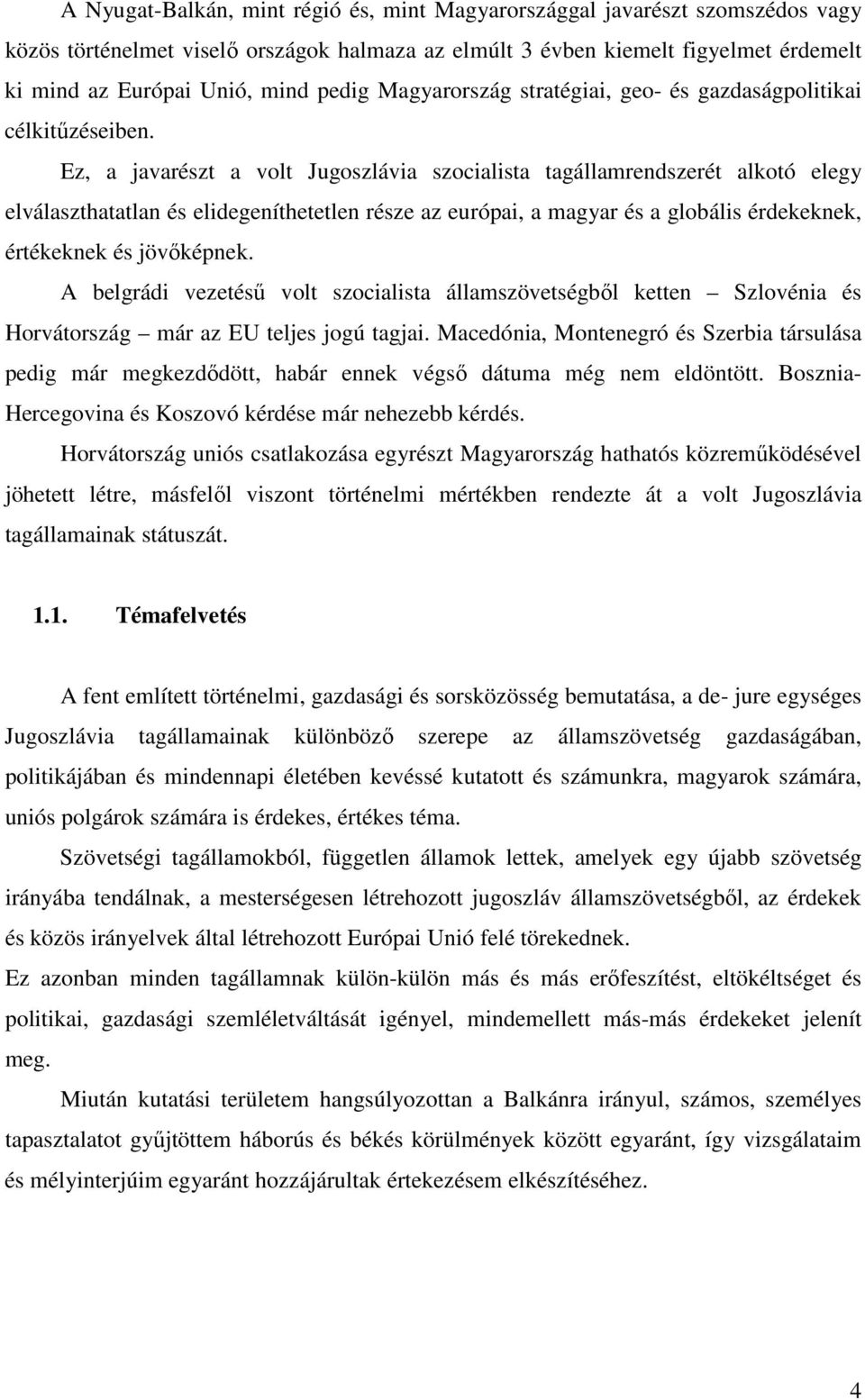 Ez, a javarészt a volt Jugoszlávia szocialista tagállamrendszerét alkotó elegy elválaszthatatlan és elidegeníthetetlen része az európai, a magyar és a globális érdekeknek, értékeknek és jövőképnek.