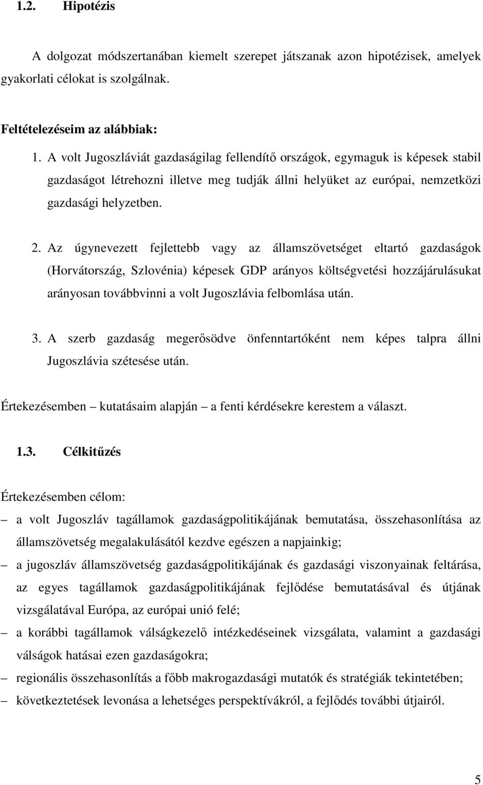 Az úgynevezett fejlettebb vagy az államszövetséget eltartó gazdaságok (Horvátország, Szlovénia) képesek GDP arányos költségvetési hozzájárulásukat arányosan továbbvinni a volt Jugoszlávia felbomlása