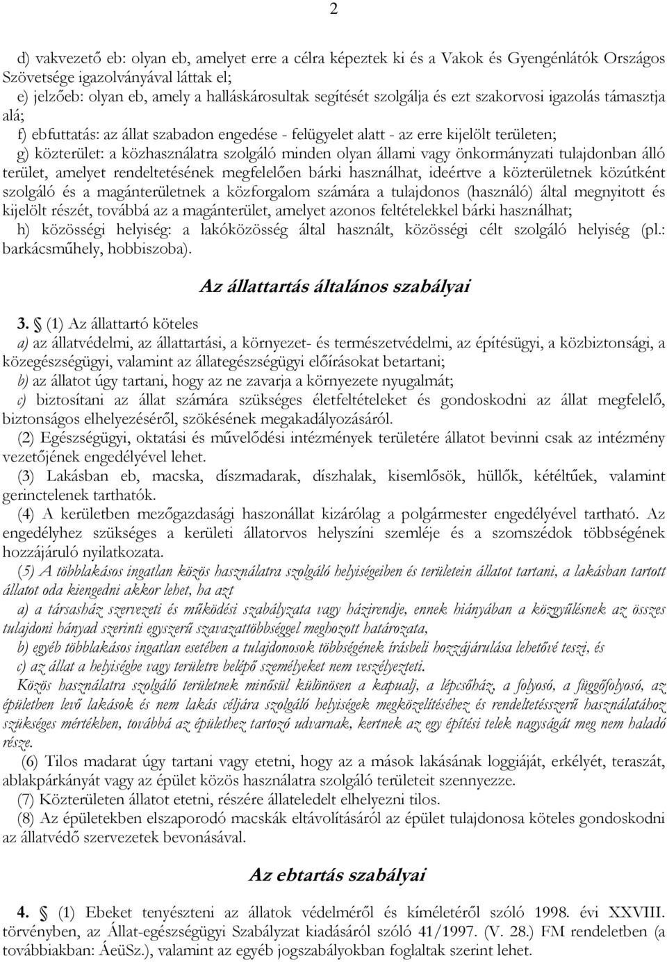 állami vagy önkormányzati tulajdonban álló terület, amelyet rendeltetésének megfelelően bárki használhat, ideértve a közterületnek közútként szolgáló és a magánterületnek a közforgalom számára a