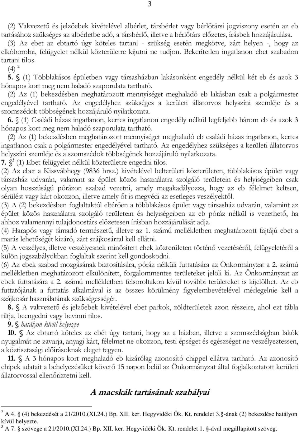 Bekerítetlen ingatlanon ebet szabadon tartani tilos. (4) 2 5. (1) Többlakásos épületben vagy társasházban lakásonként engedély nélkül két eb és azok 3 hónapos kort meg nem haladó szaporulata tartható.