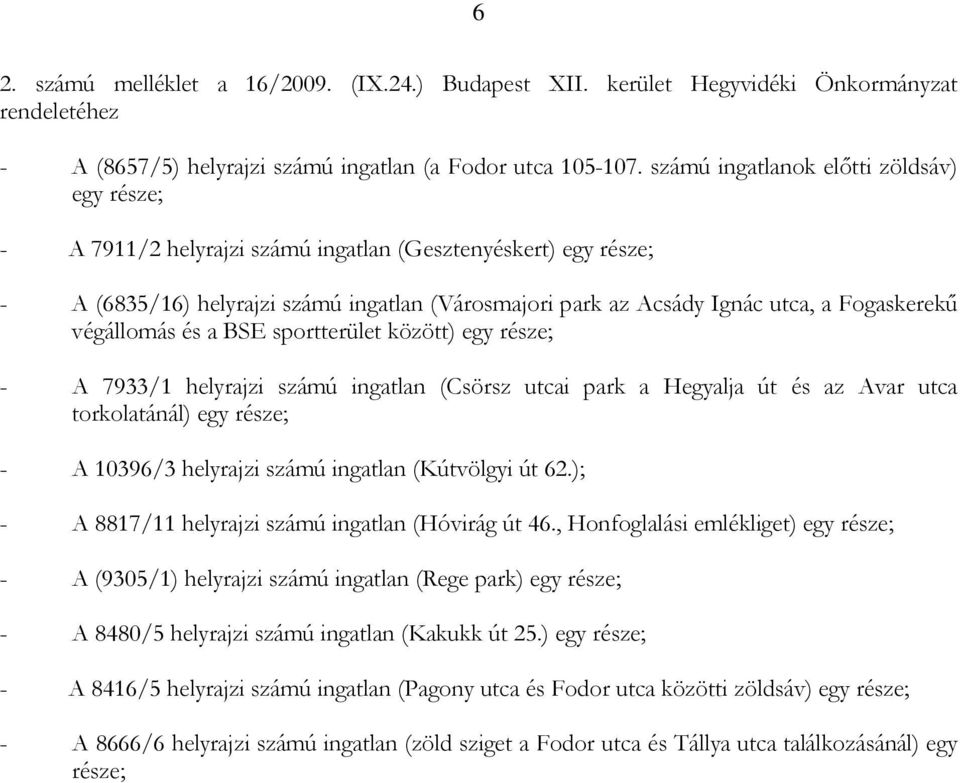 Fogaskerekű végállomás és a BSE sportterület között) egy része; - A 7933/1 helyrajzi számú ingatlan (Csörsz utcai park a Hegyalja út és az Avar utca torkolatánál) egy része; - A 10396/3 helyrajzi