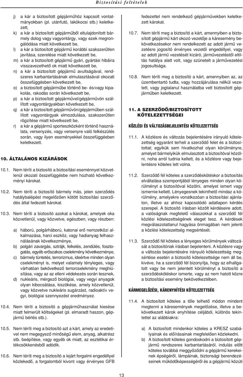javítása, szerelése miatt következett be, m) a kár a biztosított gépjármû gyári, gyártási hibáira visszavezethetô ok miatt következett be, n) a kár a biztosított gépjármû avultságával, rendszeres