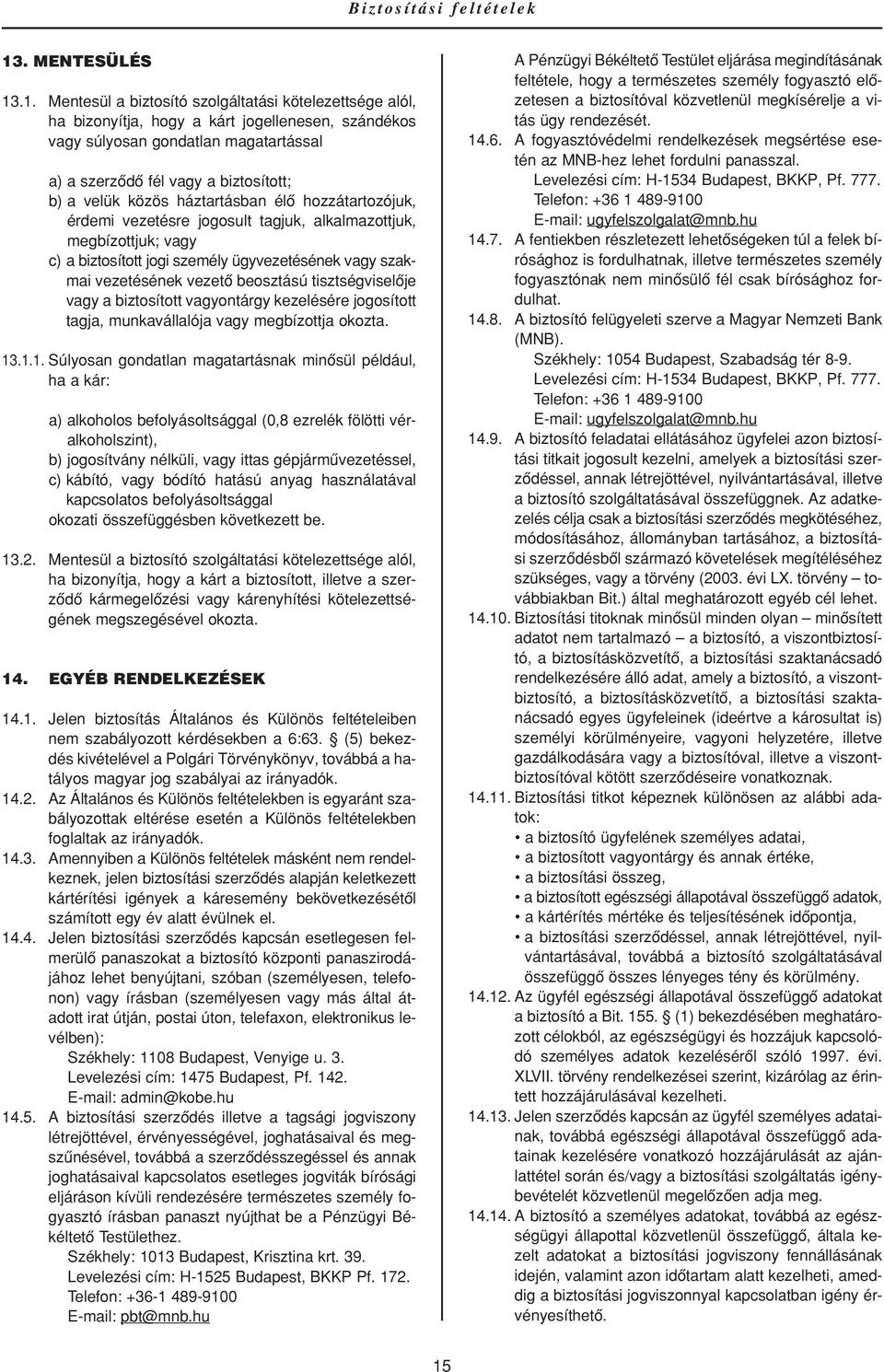 .1. Mentesül a biztosító szolgáltatási kötelezettsége alól, ha bizonyítja, hogy a kárt jogellenesen, szándékos vagy súlyosan gondatlan magatartással a) a szerzôdô fél vagy a biztosított; b) a velük