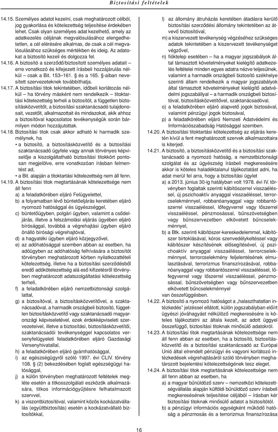Az adatokat a biztosító kezeli és dolgozza fel. 14.16. A biztosító a szerzôdô/biztosított személyes adatait erre vonatkozó és kifejezett írásbeli hozzájárulás nélkül csak a Bit. 153 161. és a 165.