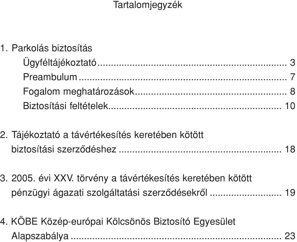Tájékoztató a távértékesítés keretében kötött biztosítási szerzôdéshez... 18 3. 2005. évi XXV.