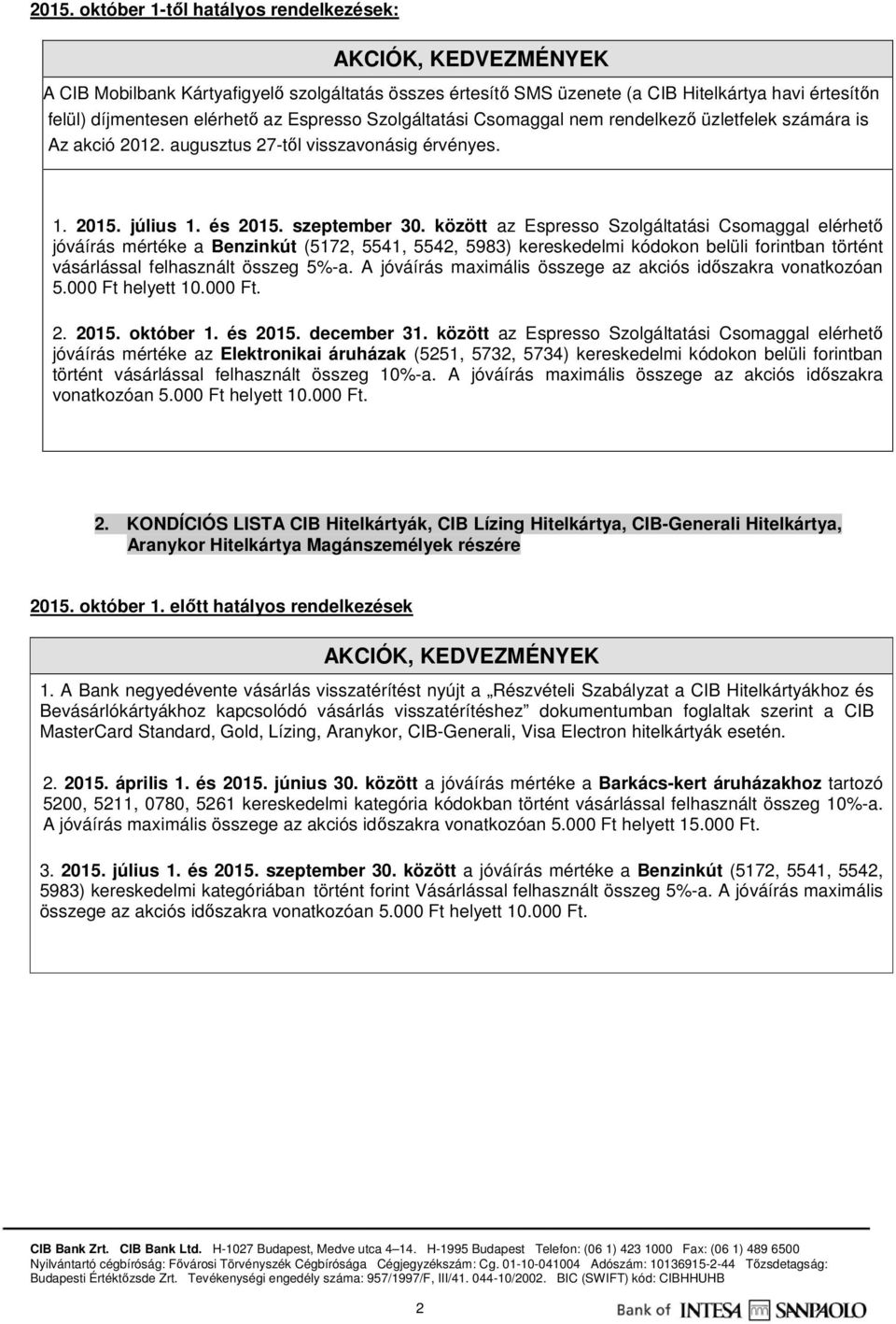 között az Espresso Szolgáltatási Csomaggal elérhető jóváírás mértéke az Elektronikai áruházak (5251, 5732, 5734) kereskedelmi kódokon belüli forintban vonatkozóan 2.