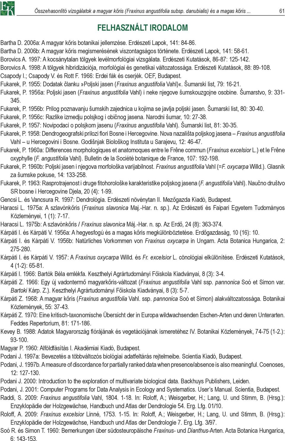Erdészeti Kutatások, 86-87: 125-142. Borovics A. 1998: A tölgyek hibridizációja, morfológiai és genetikai változatossága. Erdészeti Kutatások, 88: 89-108. Csapody I.; Csapody V. és Rott F.