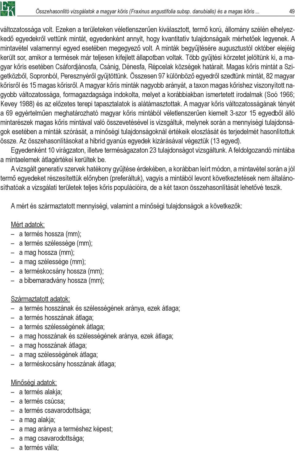 A mintavétel valamennyi egyed esetében megegyező volt. A minták begyűjtésére augusztustól október elejéig került sor, amikor a termések már teljesen kifejlett állapotban voltak.