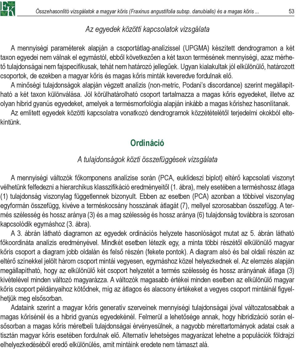 következően a két taxon termésének mennyiségi, azaz mérhető tulajdonságai nem fajspecifikusak, tehát nem határozó jellegűek.