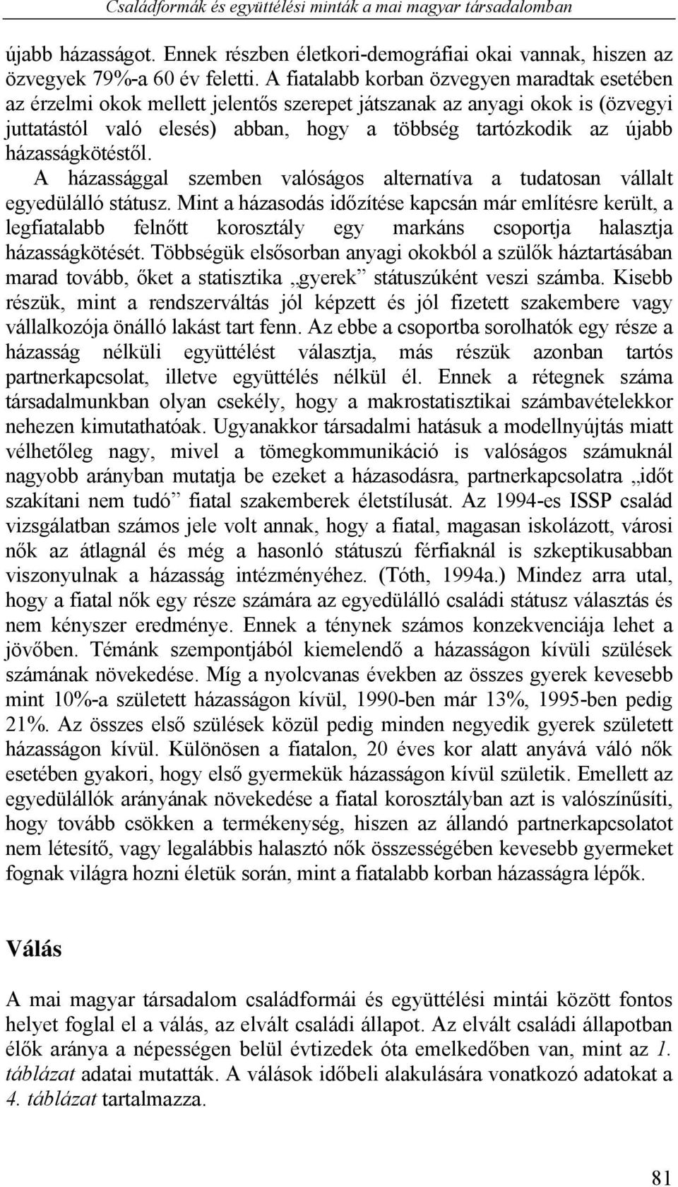házasságkötéstől. A házassággal szemben valóságos alternatíva a tudatosan vállalt egyedülálló státusz.