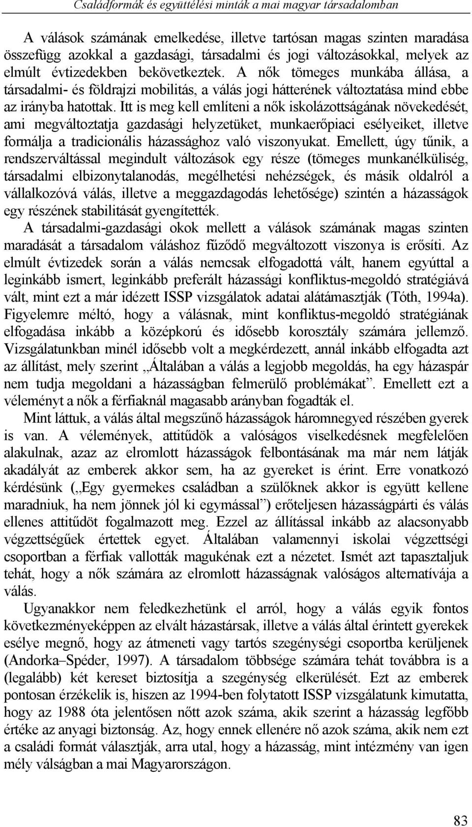 Itt is meg kell említeni a nők iskolázottságának növekedését, ami megváltoztatja gazdasági helyzetüket, munkaerőpiaci esélyeiket, illetve formálja a tradicionális házassághoz való viszonyukat.