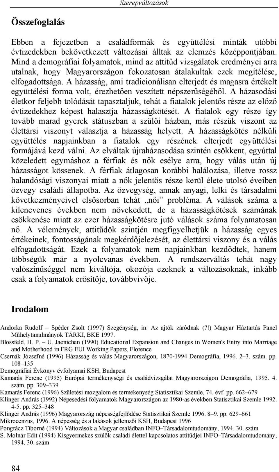 A házasság, ami tradicionálisan elterjedt és magasra értékelt együttélési forma volt, érezhetően veszített népszerűségéből.