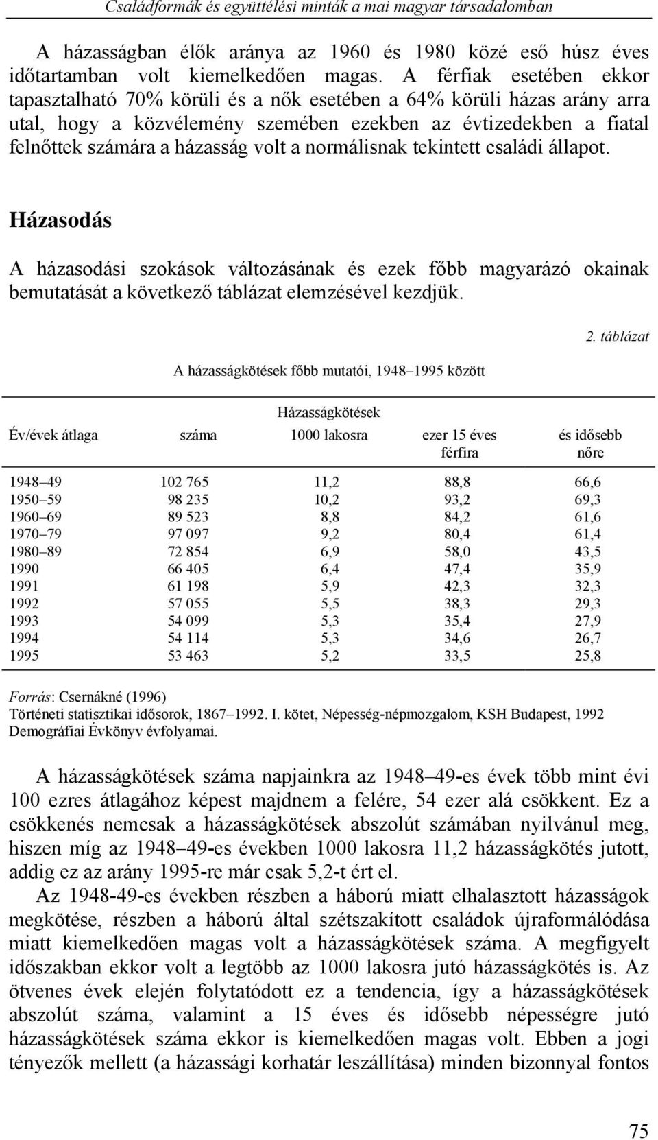 a normálisnak tekintett családi állapot. Házasodás A házasodási szokások változásának és ezek főbb magyarázó okainak bemutatását a következő táblázat elemzésével kezdjük.