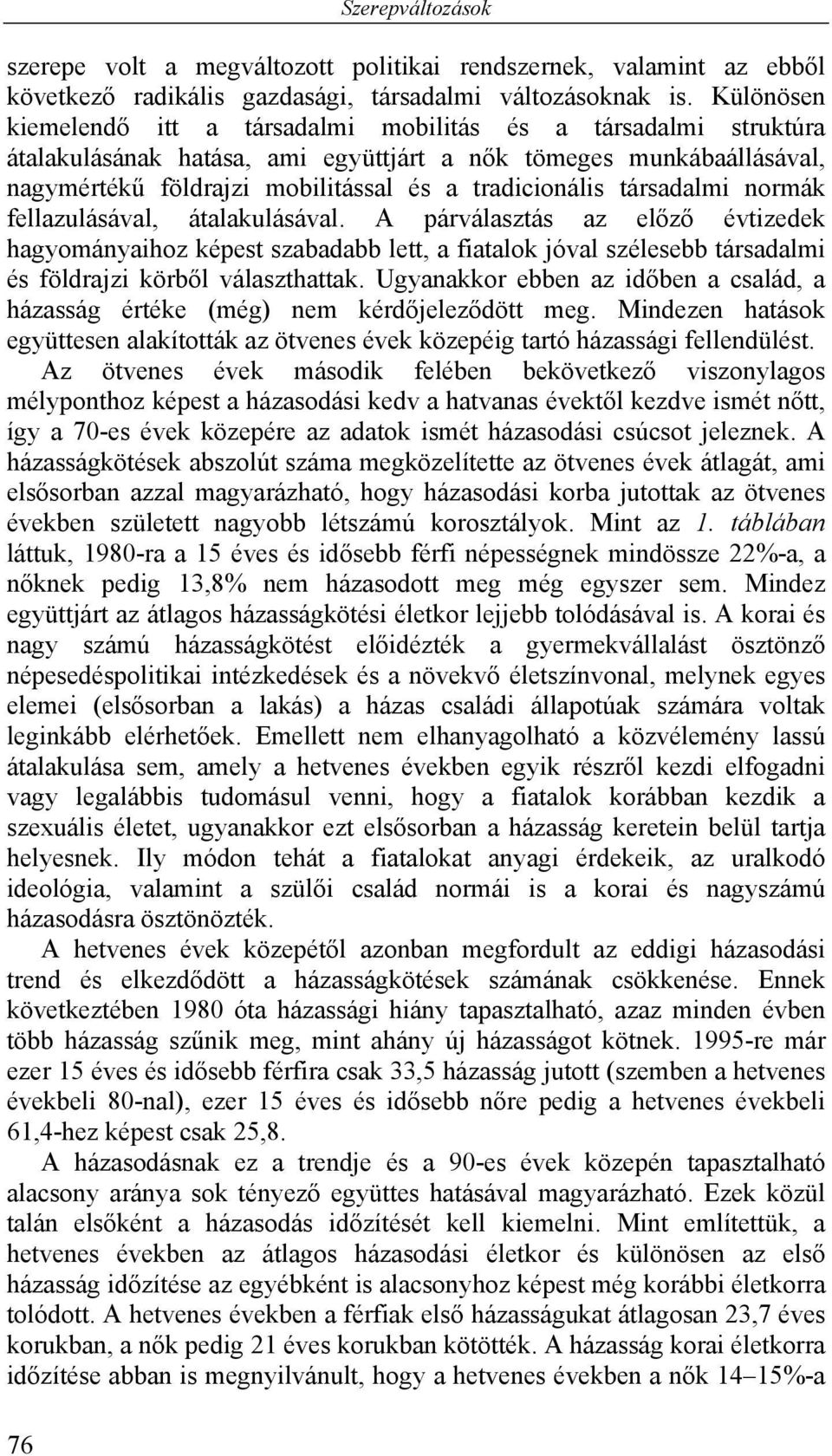 társadalmi normák fellazulásával, átalakulásával. A párválasztás az előző évtizedek hagyományaihoz képest szabadabb lett, a fiatalok jóval szélesebb társadalmi és földrajzi körből választhattak.