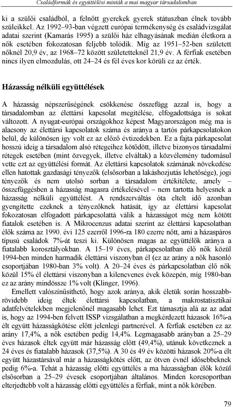 Míg az 1951 52-ben született nőknél 20,9 év, az 1968 72 között születetteknél 21,9 év. A férfiak esetében nincs ilyen elmozdulás, ott 24 24 és fél éves kor körüli ez az érték.