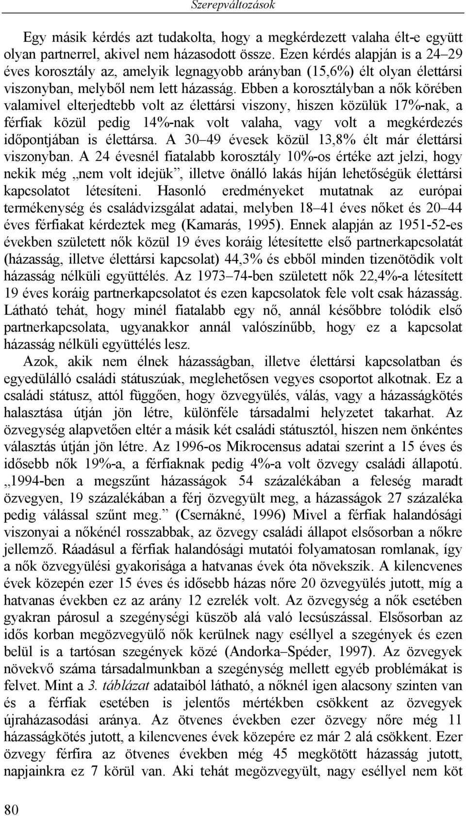 Ebben a korosztályban a nők körében valamivel elterjedtebb volt az élettársi viszony, hiszen közülük 17%-nak, a férfiak közül pedig 14%-nak volt valaha, vagy volt a megkérdezés időpontjában is