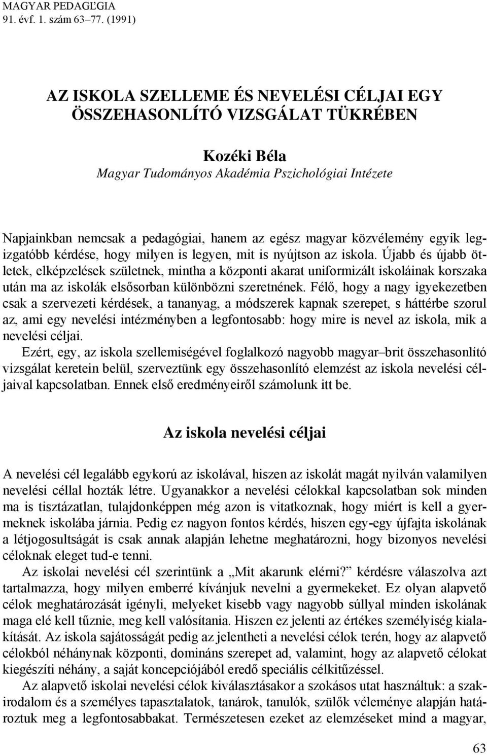 magyar közvélemény egyik legizgatóbb kérdése, hogy milyen is legyen, mit is nyújtson az iskola.