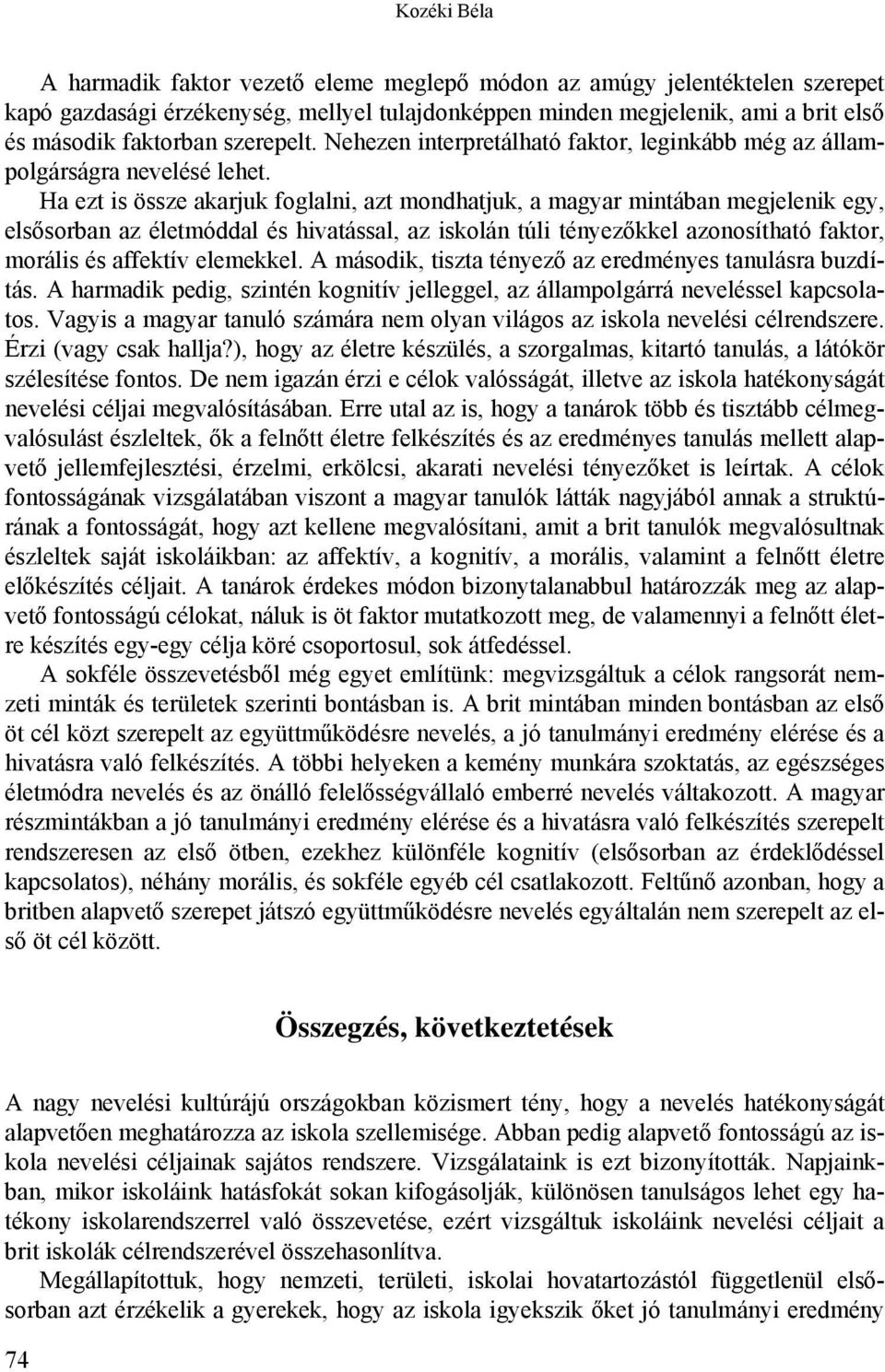 Ha ezt is össze akarjuk foglalni, azt mondhatjuk, a magyar mintában megjelenik egy, elsősorban az életmóddal és hivatással, az iskolán túli tényezőkkel azonosítható faktor, morális és affektív