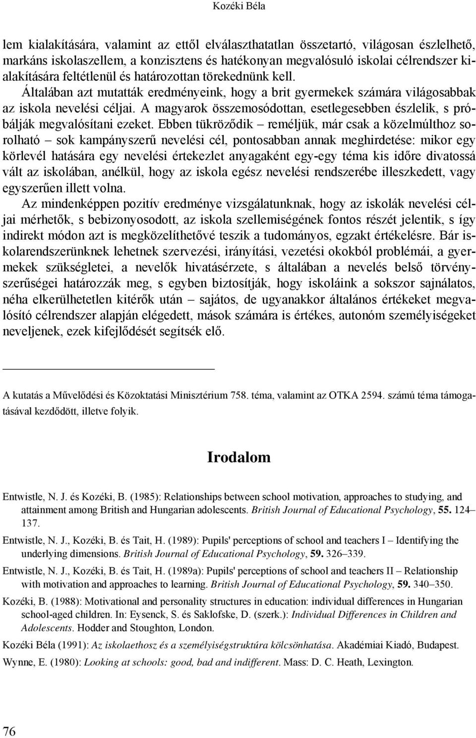 A magyarok összemosódottan, esetlegesebben észlelik, s próbálják megvalósítani ezeket.