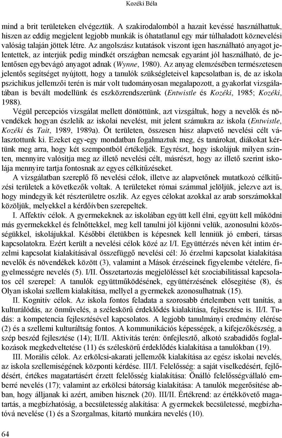 Az angolszász kutatások viszont igen használható anyagot jelentettek, az interjúk pedig mindkét országban nemcsak egyaránt jól használható, de jelentősen egybevágó anyagot adnak (Wynne, 1980).