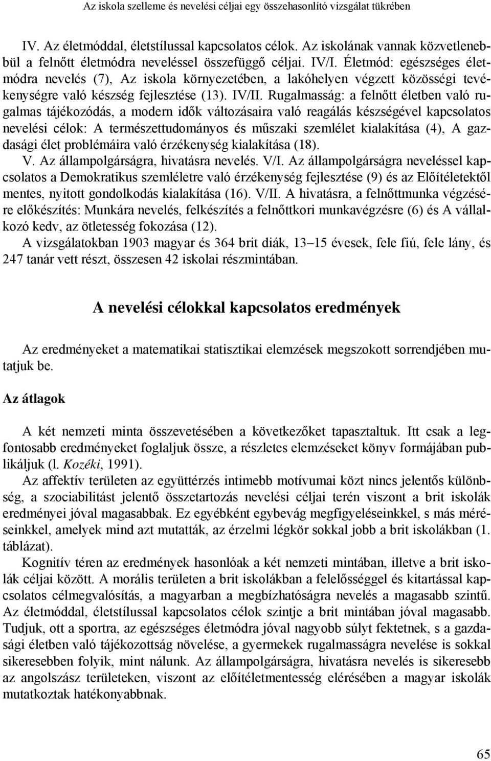 Életmód: egészséges életmódra nevelés (7), Az iskola környezetében, a lakóhelyen végzett közösségi tevékenységre való készség fejlesztése (13). IV/II.