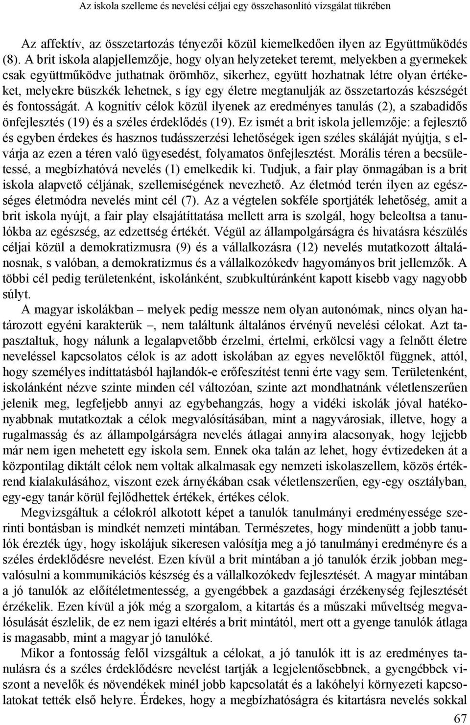 így egy életre megtanulják az összetartozás készségét és fontosságát. A kognitív célok közül ilyenek az eredményes tanulás (2), a szabadidős önfejlesztés (19) és a széles érdeklődés (19).