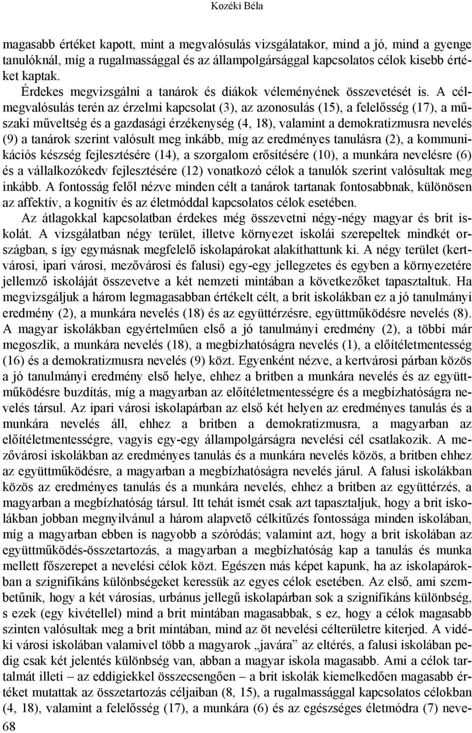 A célmegvalósulás terén az érzelmi kapcsolat (3), az azonosulás (15), a felelősség (17), a műszaki műveltség és a gazdasági érzékenység (4, 18), valamint a demokratizmusra nevelés (9) a tanárok