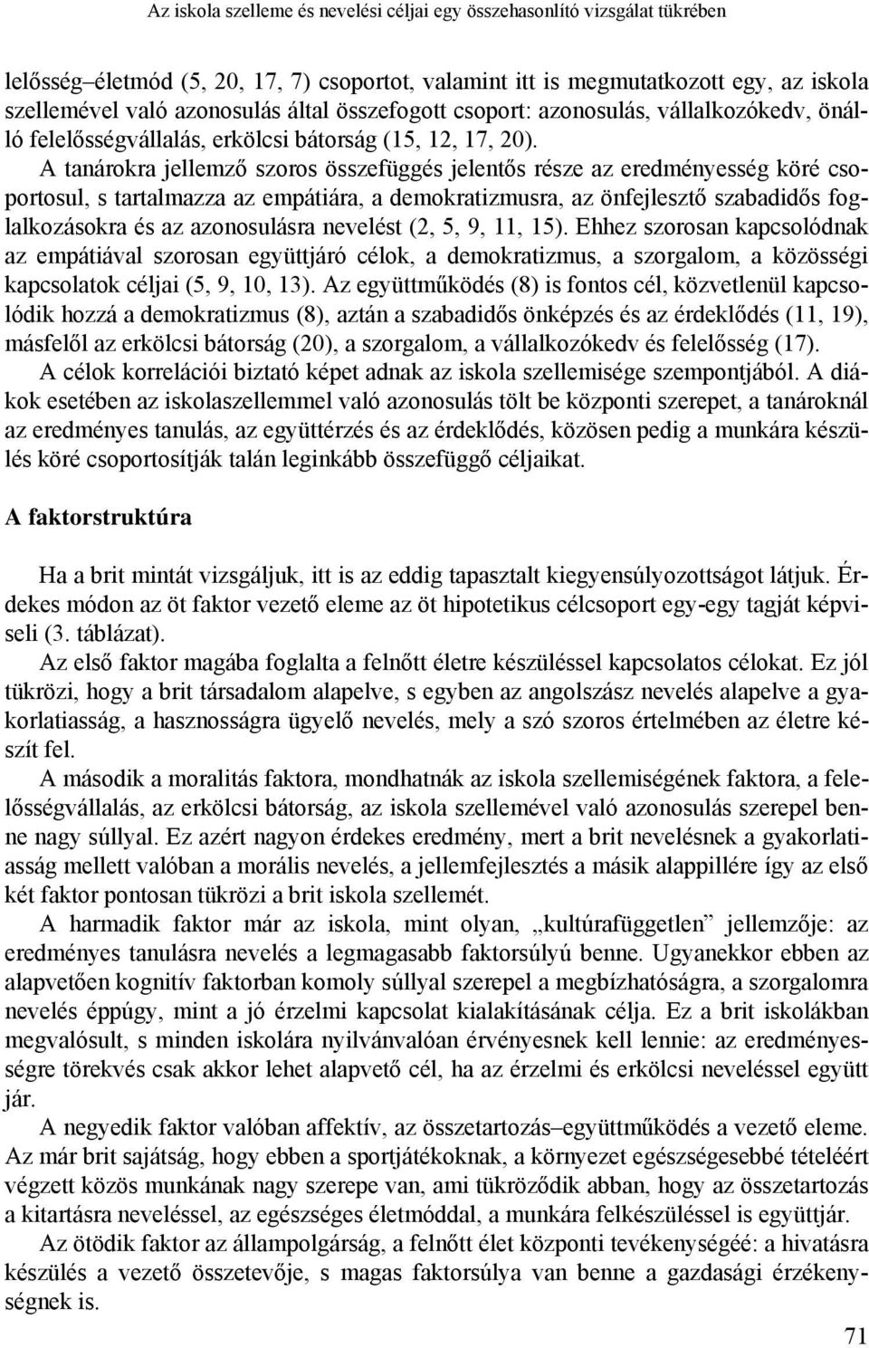 A tanárokra jellemző szoros összefüggés jelentős része az eredményesség köré csoportosul, s tartalmazza az empátiára, a demokratizmusra, az önfejlesztő szabadidős foglalkozásokra és az azonosulásra