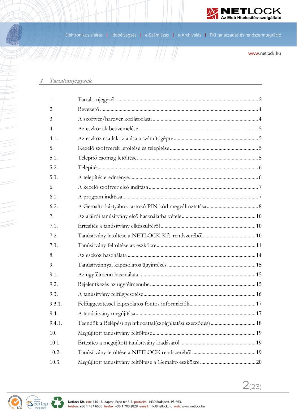 .. 7 6.2. A Gemalto kártyához tartozó PIN-kód megváltoztatása... 8 7. Az aláírói tanúsítvány első használatba vétele... 10 7.1. Értesítés a tanúsítvány elkészültéről... 10 7.2. Tanúsítvány letöltése a NETLOCK Kft.