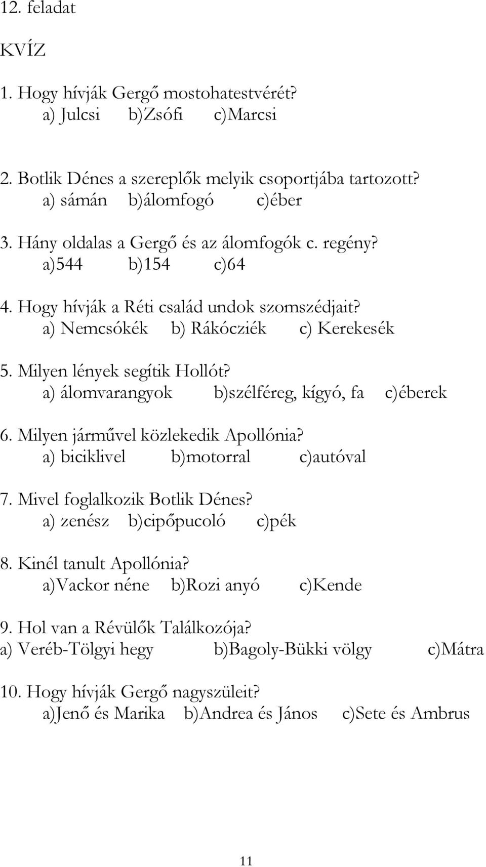 a) álomvarangyok b)szélféreg, kígyó, fa c)éberek 6. Milyen járművel közlekedik Apollónia? a) biciklivel b)motorral c)autóval 7. Mivel foglalkozik Botlik Dénes? a) zenész b)cipőpucoló c)pék 8.