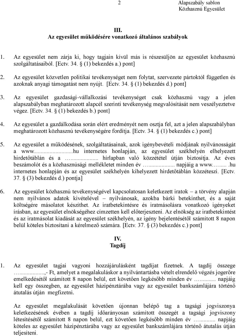 Az egyesület gazdasági-vállalkozási tevékenységet csak közhasznú vagy a jelen alapszabályban meghatározott alapcél szerinti tevékenység megvalósítását nem veszélyeztetve végez. [Ectv. 34.