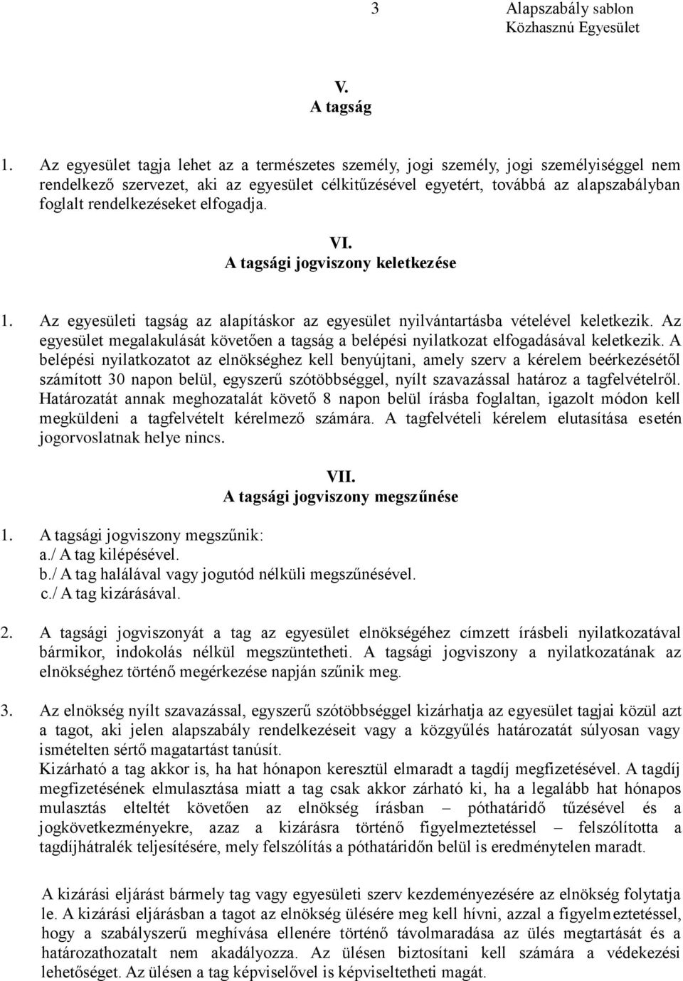 rendelkezéseket elfogadja. VI. A tagsági jogviszony keletkezése 1. Az egyesületi tagság az alapításkor az egyesület nyilvántartásba vételével keletkezik.