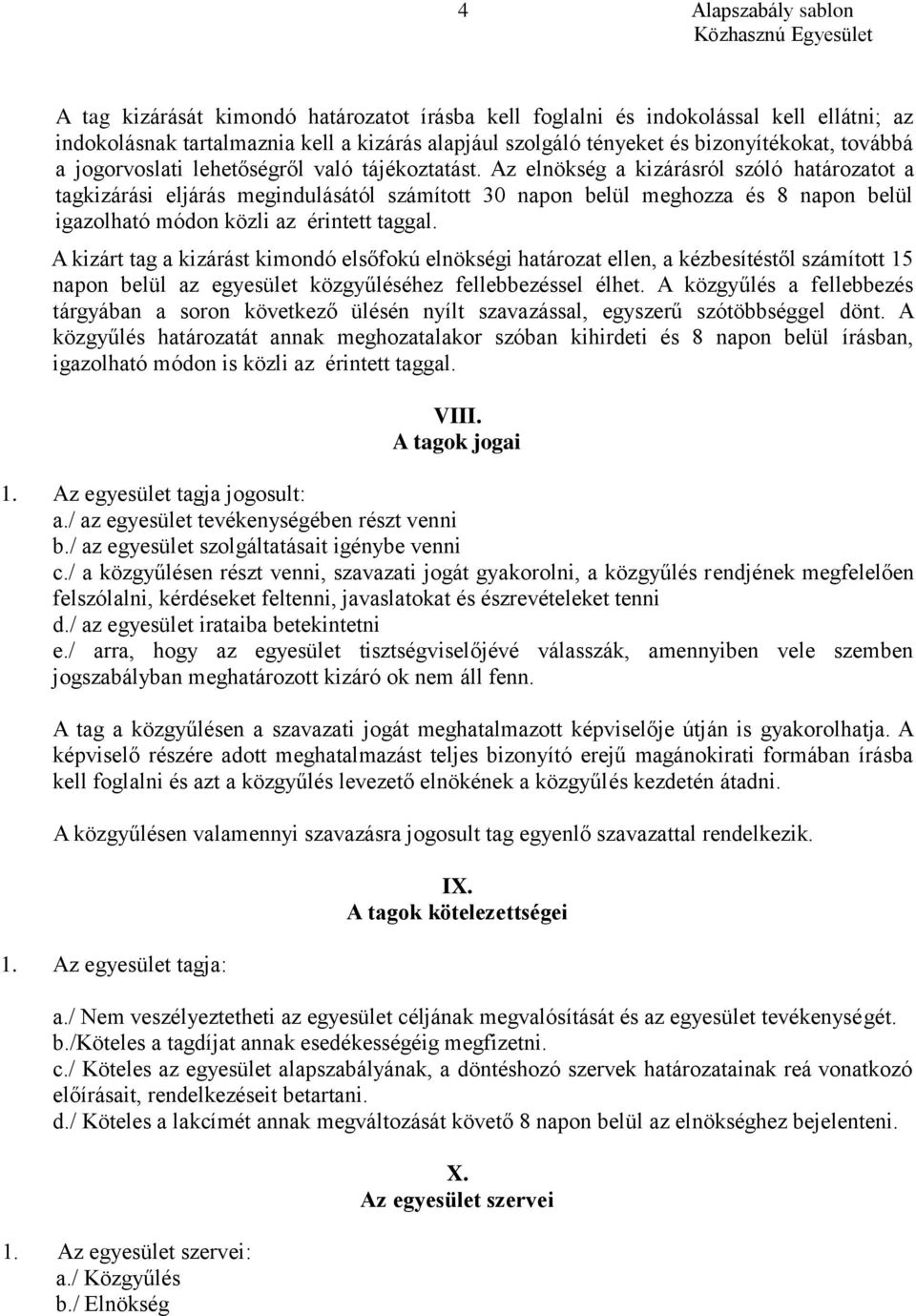 Az elnökség a kizárásról szóló határozatot a tagkizárási eljárás megindulásától számított 30 napon belül meghozza és 8 napon belül igazolható módon közli az érintett taggal.