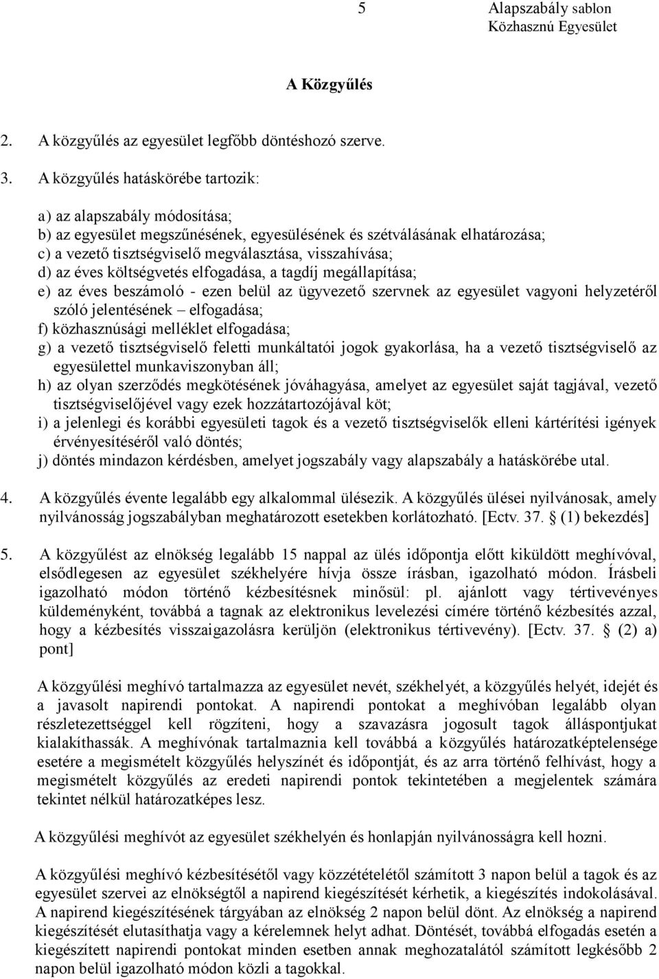 az éves költségvetés elfogadása, a tagdíj megállapítása; e) az éves beszámoló - ezen belül az ügyvezető szervnek az egyesület vagyoni helyzetéről szóló jelentésének elfogadása; f) közhasznúsági