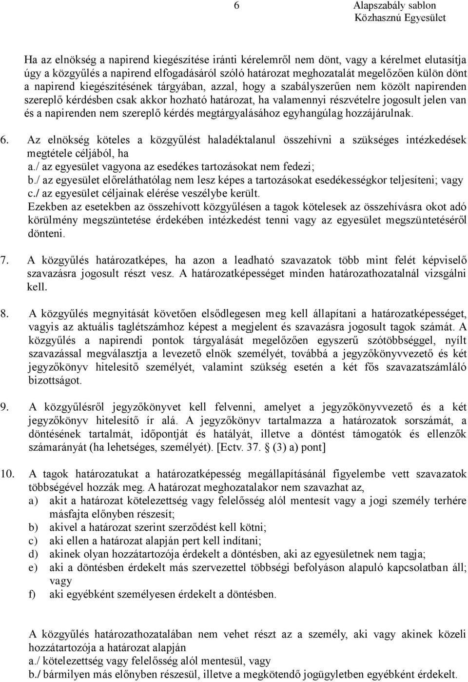 napirenden nem szereplő kérdés megtárgyalásához egyhangúlag hozzájárulnak. 6. Az elnökség köteles a közgyűlést haladéktalanul összehívni a szükséges intézkedések megtétele céljából, ha a.