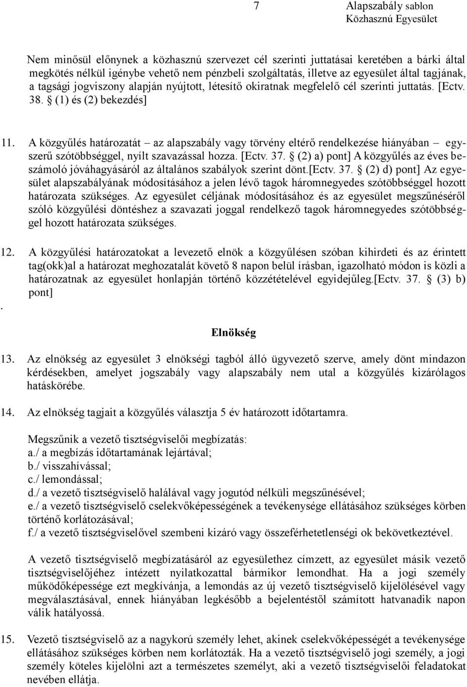 A közgyűlés határozatát az alapszabály vagy törvény eltérő rendelkezése hiányában egyszerű szótöbbséggel, nyílt szavazással hozza. [Ectv. 37.