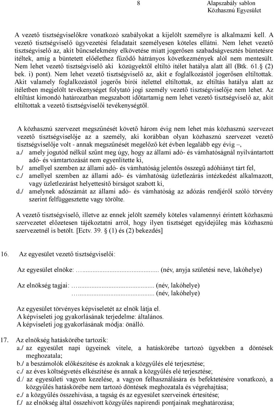 Nem lehet vezető tisztségviselő aki közügyektől eltiltó ítélet hatálya alatt áll (Btk. 61. (2) bek. i) pont). Nem lehet vezető tisztségviselő az, akit e foglalkozástól jogerősen eltiltottak.