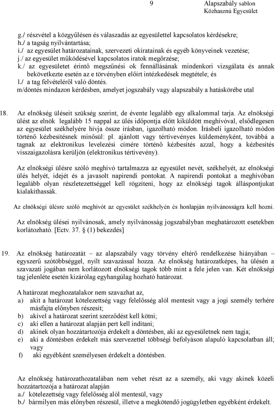 / az egyesületet érintő megszűnési ok fennállásának mindenkori vizsgálata és annak bekövetkezte esetén az e törvényben előírt intézkedések megtétele; és l./ a tag felvételéről való döntés.