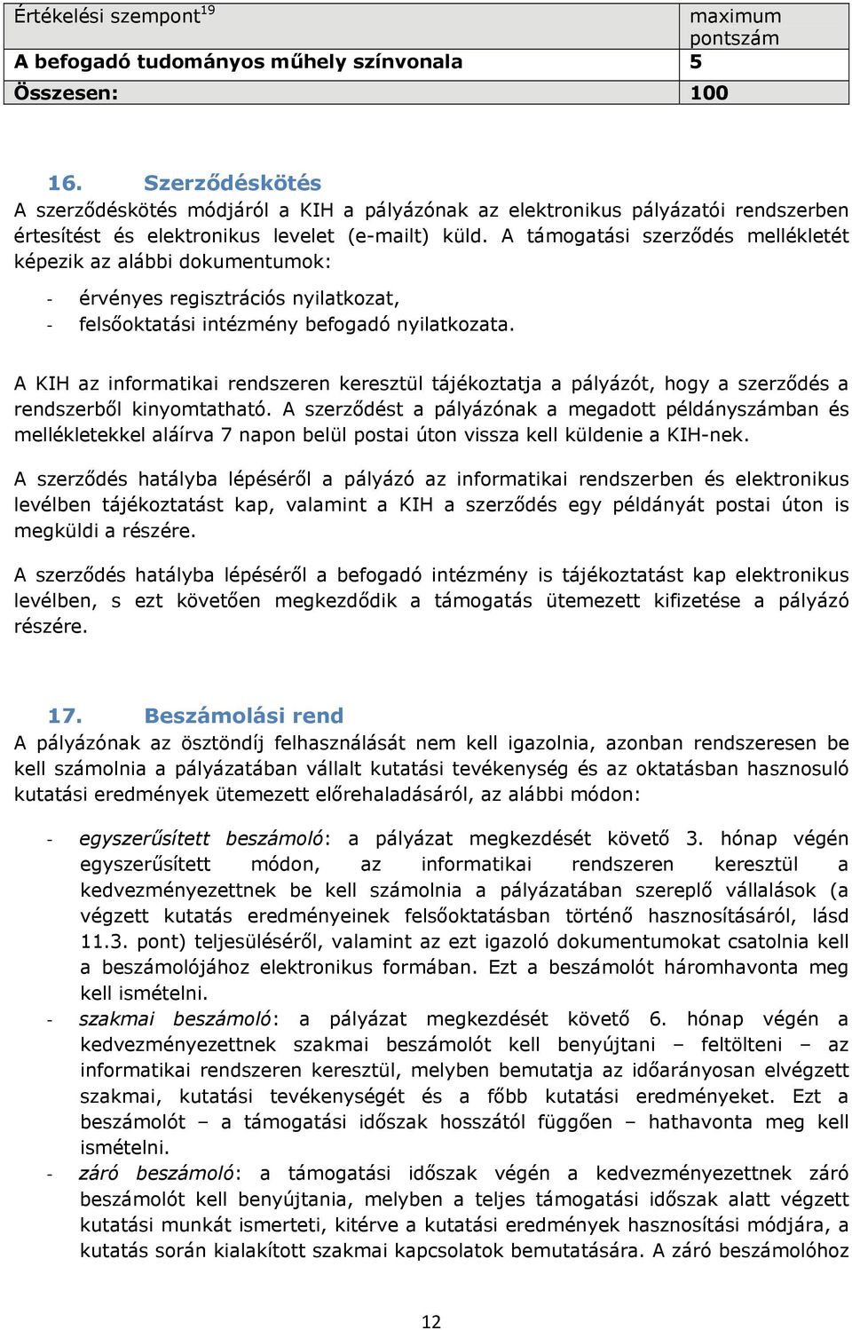 A támogatási szerződés mellékletét képezik az alábbi dokumentumok: érvényes regisztrációs nyilatkozat, felsőoktatási intézmény befogadó nyilatkozata.