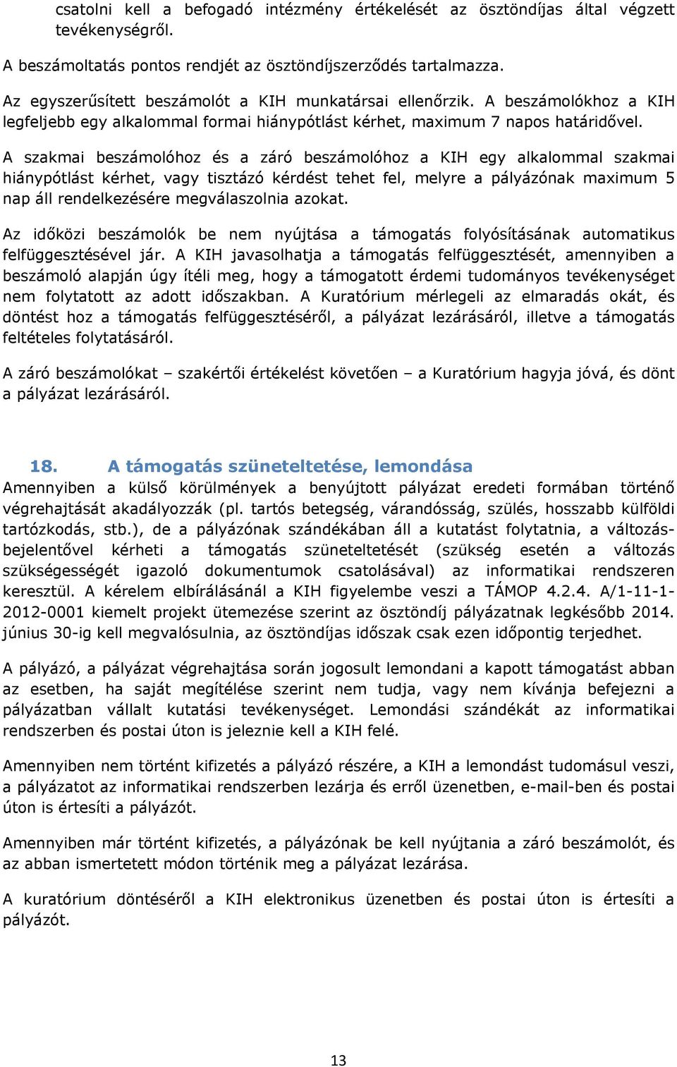 A szakmai beszámolóhoz és a záró beszámolóhoz a KIH egy alkalommal szakmai hiánypótlást kérhet, vagy tisztázó kérdést tehet fel, melyre a pályázónak maximum 5 nap áll rendelkezésére megválaszolnia