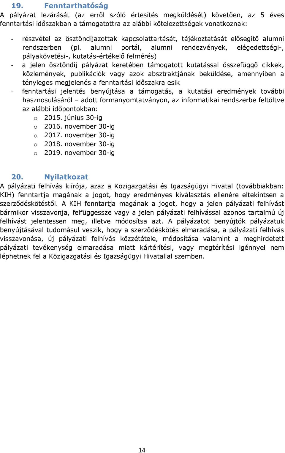 alumni portál, alumni rendezvények, elégedettségi-, pályakövetési-, kutatás-értékelő felmérés) a jelen ösztöndíj pályázat keretében támogatott kutatással összefüggő cikkek, közlemények, publikációk
