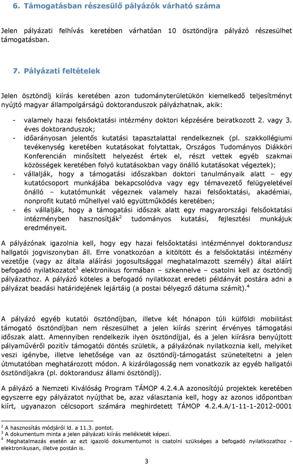 intézmény doktori képzésére beiratkozott 2. vagy 3. éves doktoranduszok; - időarányosan jelentős kutatási tapasztalattal rendelkeznek (pl.