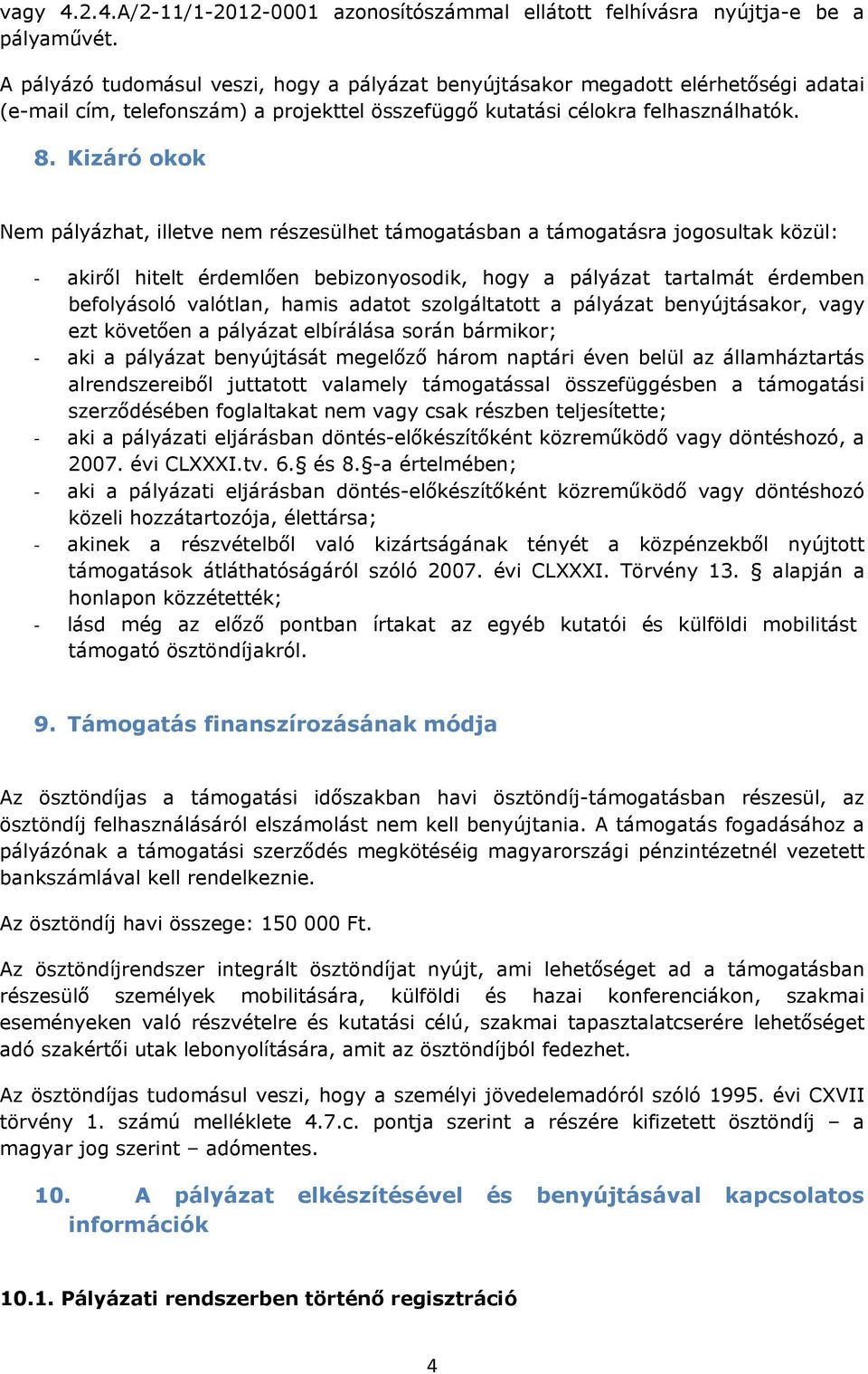 Kizáró okok Nem pályázhat, illetve nem részesülhet támogatásban a támogatásra jogosultak közül: akiről hitelt érdemlően bebizonyosodik, hogy a pályázat tartalmát érdemben befolyásoló valótlan, hamis