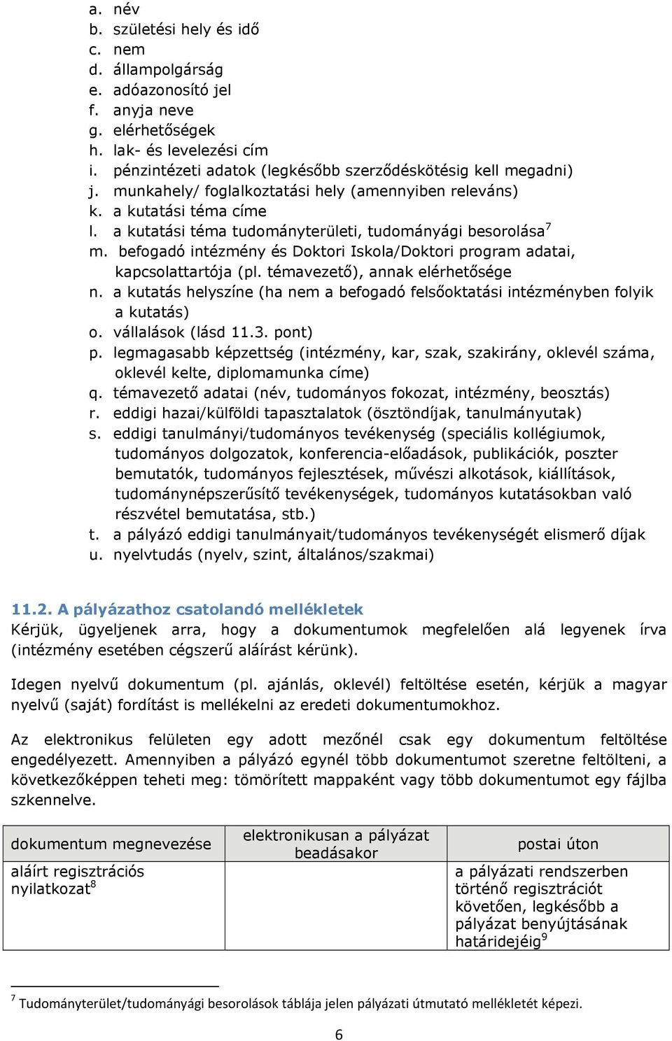 a kutatási téma tudományterületi, tudományági besorolása 7 m. befogadó intézmény és Doktori Iskola/Doktori program adatai, kapcsolattartója (pl. témavezető), annak elérhetősége n.