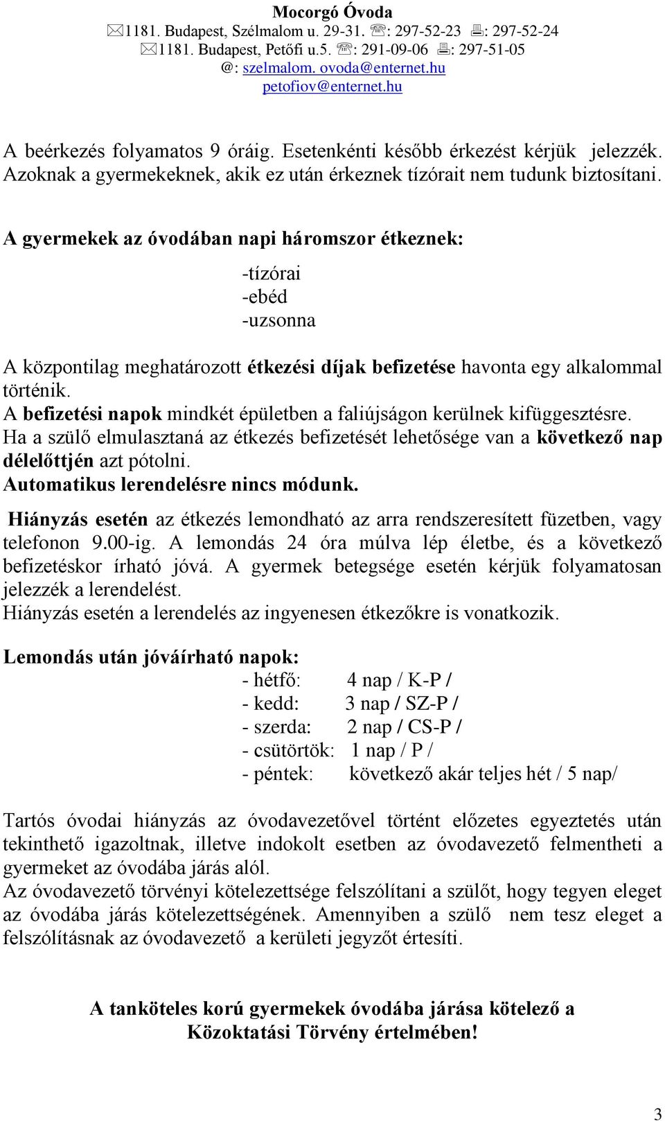 A befizetési napok mindkét épületben a faliújságon kerülnek kifüggesztésre. Ha a szülő elmulasztaná az étkezés befizetését lehetősége van a következő nap délelőttjén azt pótolni.