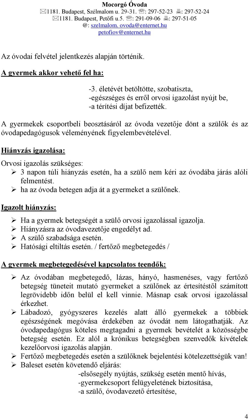 Hiányzás igazolása: Orvosi igazolás szükséges: 3 napon túli hiányzás esetén, ha a szülő nem kéri az óvodába járás alóli felmentést. ha az óvoda betegen adja át a gyermeket a szülőnek.