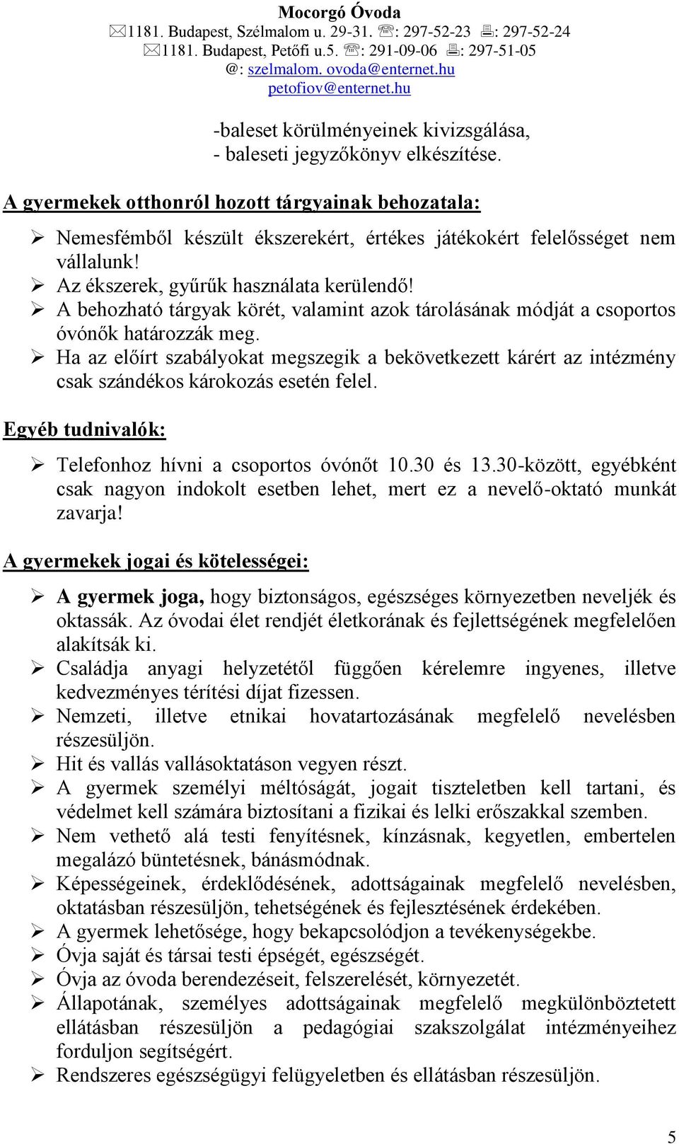 A behozható tárgyak körét, valamint azok tárolásának módját a csoportos óvónők határozzák meg.