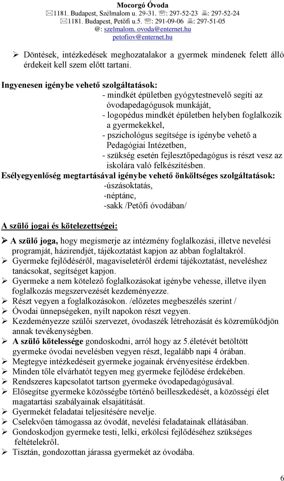 segítsége is igénybe vehető a Pedagógiai Intézetben, - szükség esetén fejlesztőpedagógus is részt vesz az iskolára való felkészítésben.