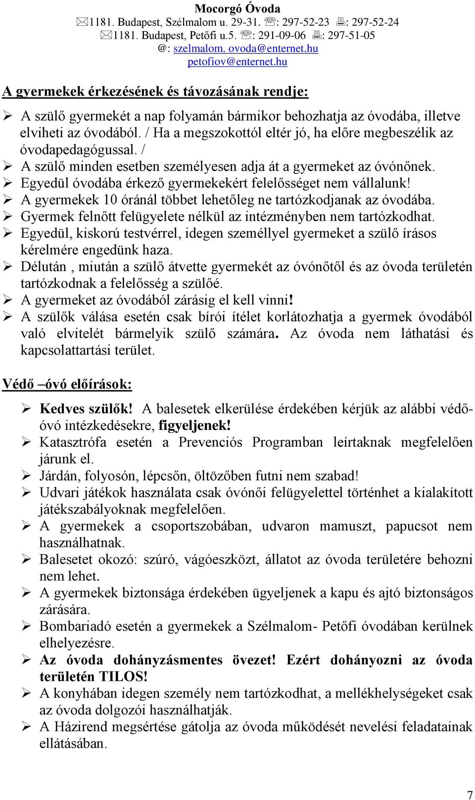 Egyedül óvodába érkező gyermekekért felelősséget nem vállalunk! A gyermekek 10 óránál többet lehetőleg ne tartózkodjanak az óvodába.